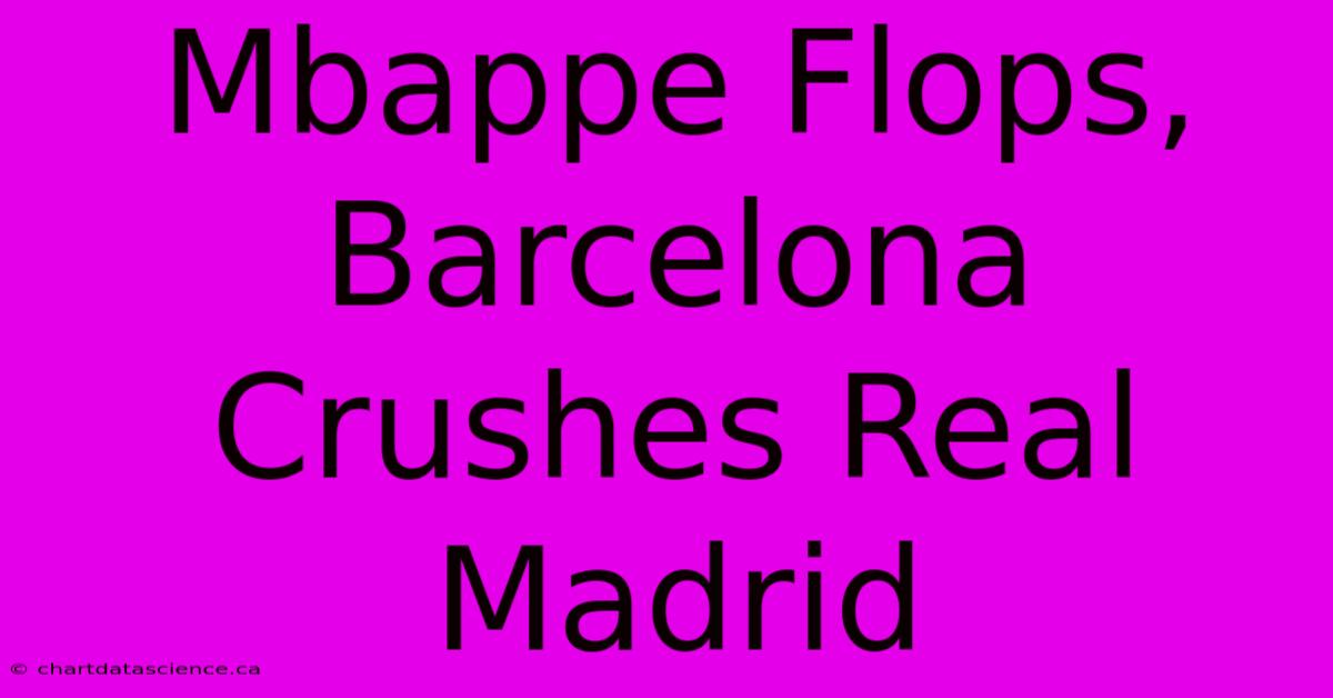 Mbappe Flops, Barcelona Crushes Real Madrid