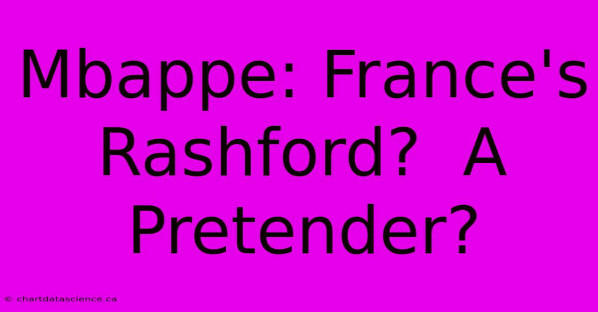 Mbappe: France's Rashford?  A Pretender?