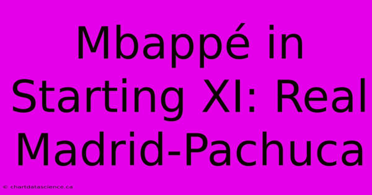 Mbappé In Starting XI: Real Madrid-Pachuca