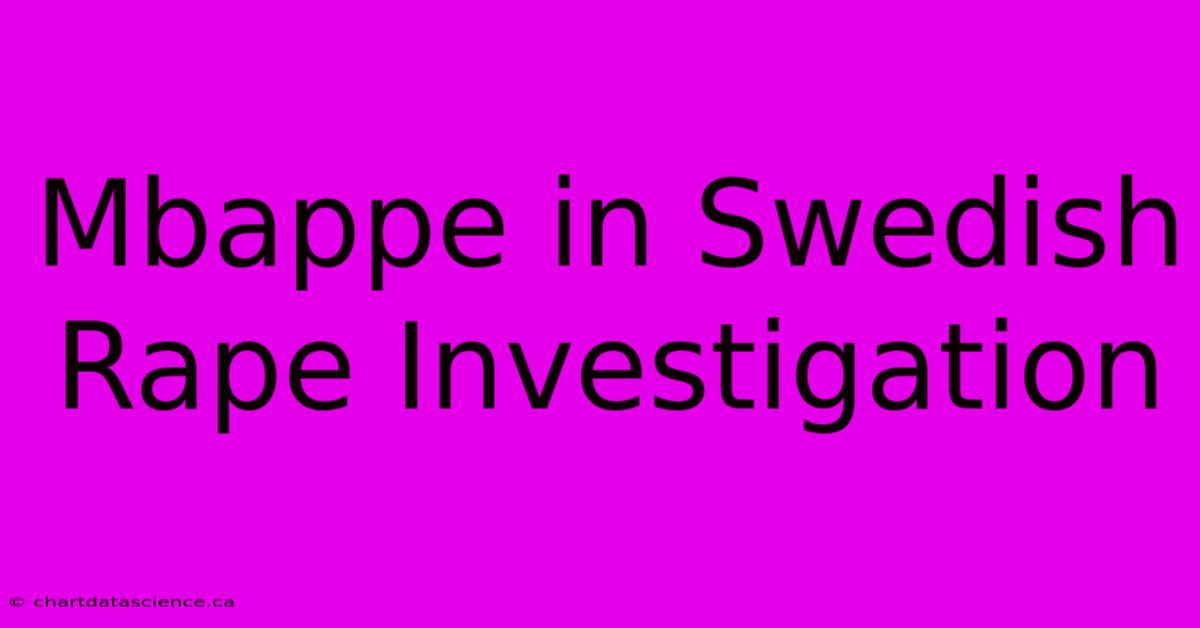 Mbappe In Swedish Rape Investigation 