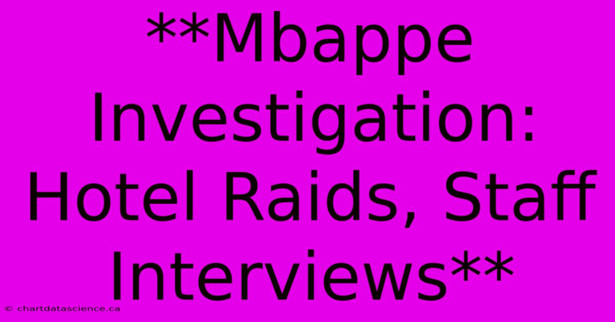 **Mbappe Investigation: Hotel Raids, Staff Interviews**