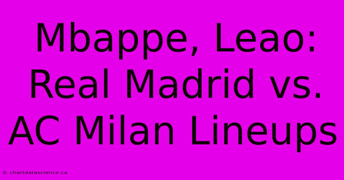 Mbappe, Leao: Real Madrid Vs. AC Milan Lineups