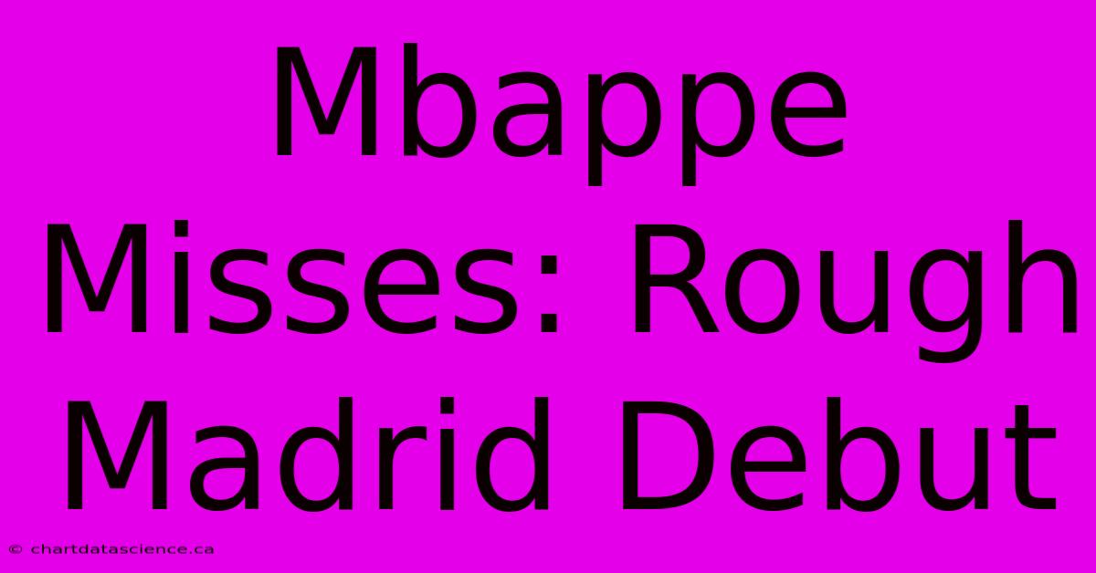 Mbappe Misses: Rough Madrid Debut