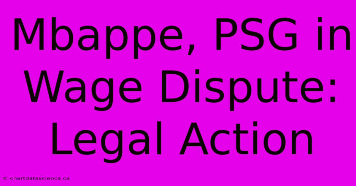 Mbappe, PSG In Wage Dispute: Legal Action