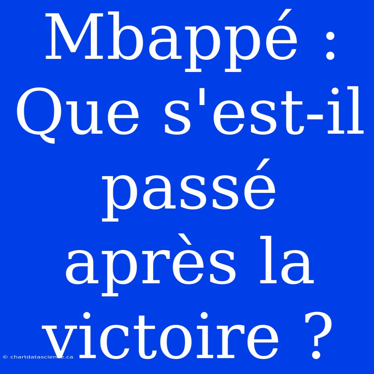 Mbappé : Que S'est-il Passé Après La Victoire ?