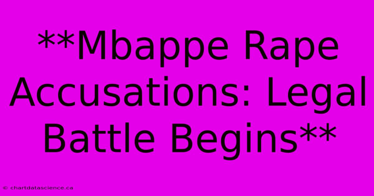 **Mbappe Rape Accusations: Legal Battle Begins**