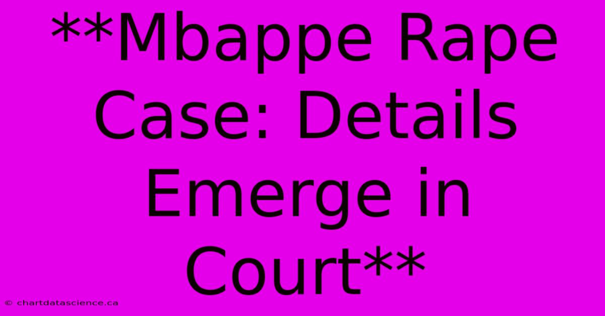 **Mbappe Rape Case: Details Emerge In Court** 