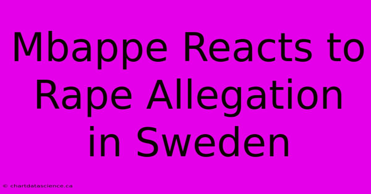 Mbappe Reacts To Rape Allegation In Sweden