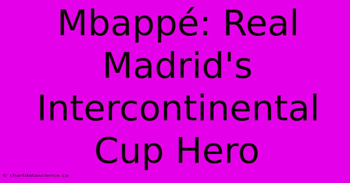 Mbappé: Real Madrid's Intercontinental Cup Hero