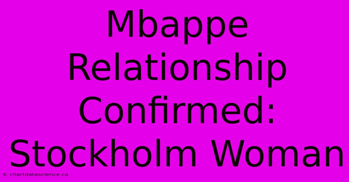 Mbappe Relationship Confirmed: Stockholm Woman