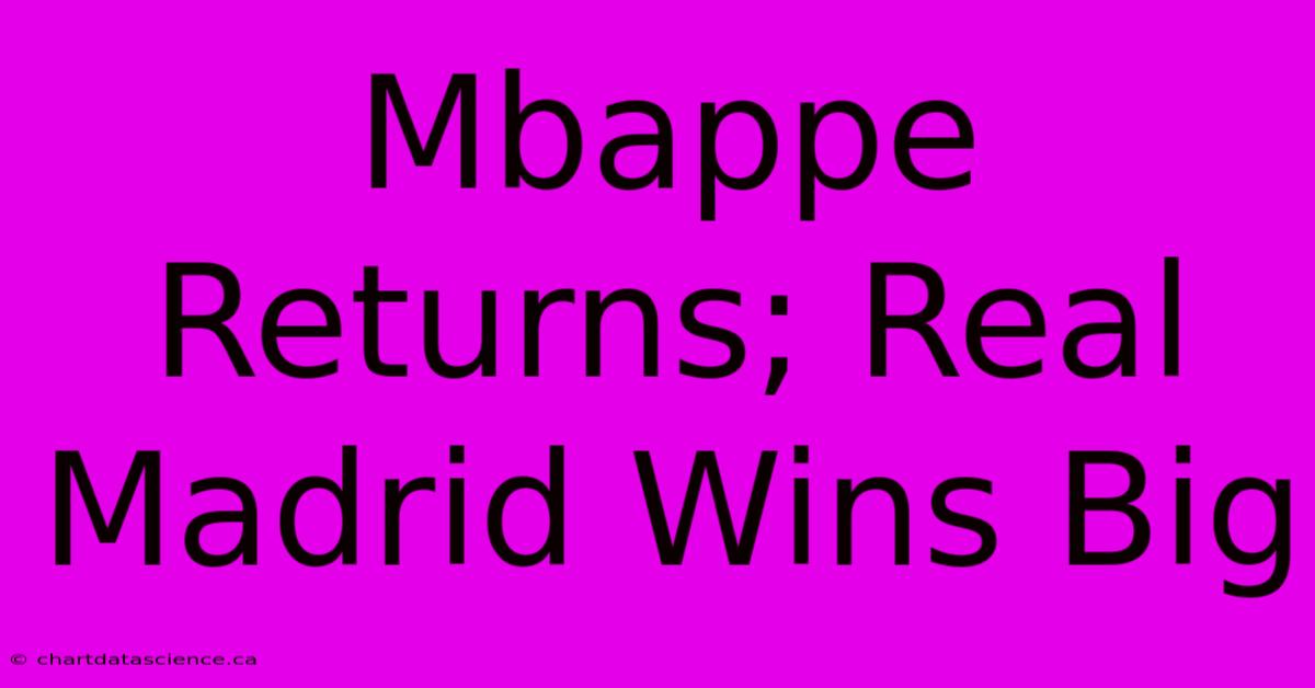 Mbappe Returns; Real Madrid Wins Big