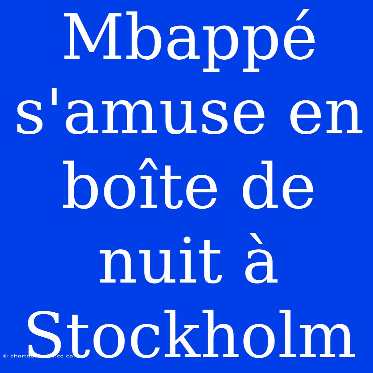 Mbappé S'amuse En Boîte De Nuit À Stockholm