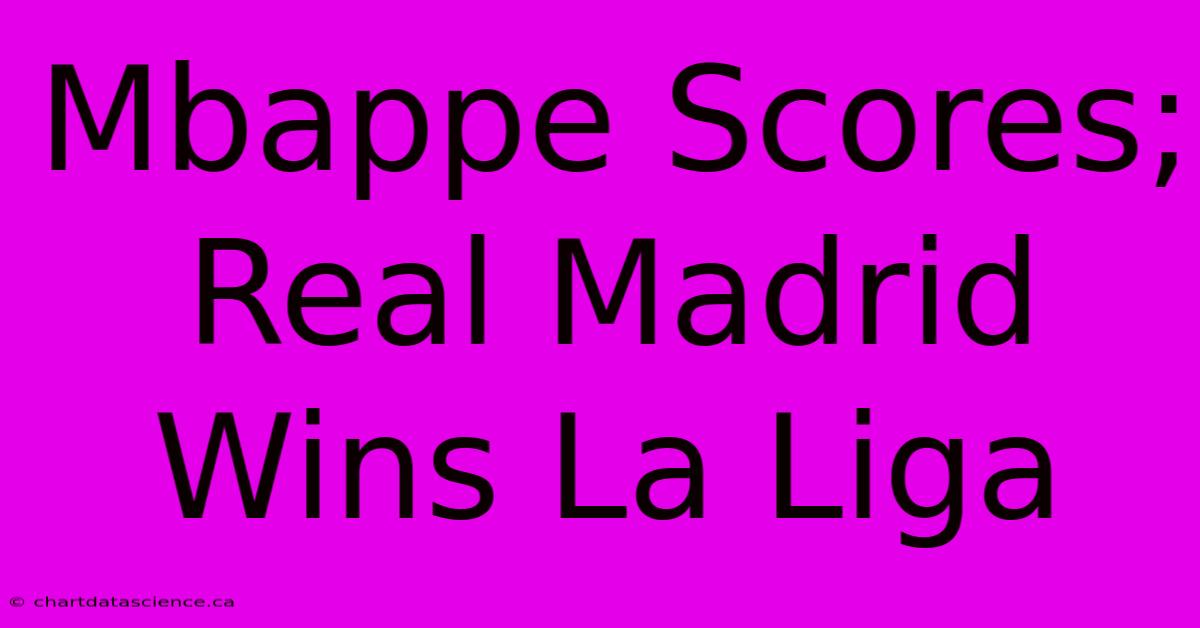 Mbappe Scores; Real Madrid Wins La Liga