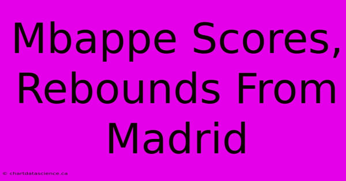 Mbappe Scores, Rebounds From Madrid