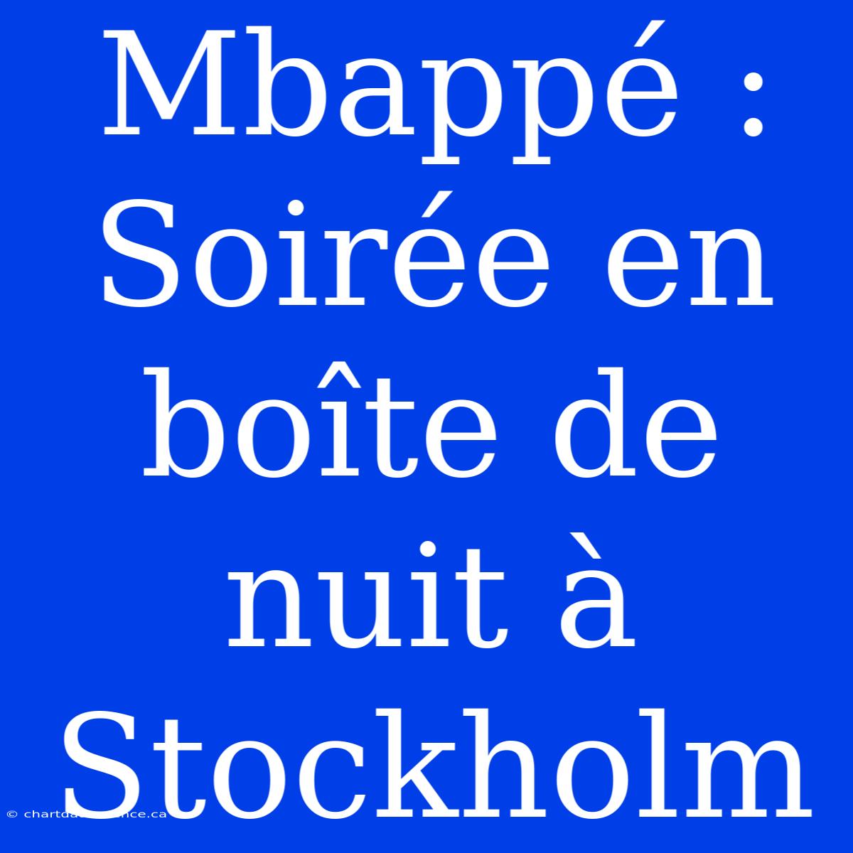 Mbappé : Soirée En Boîte De Nuit À Stockholm