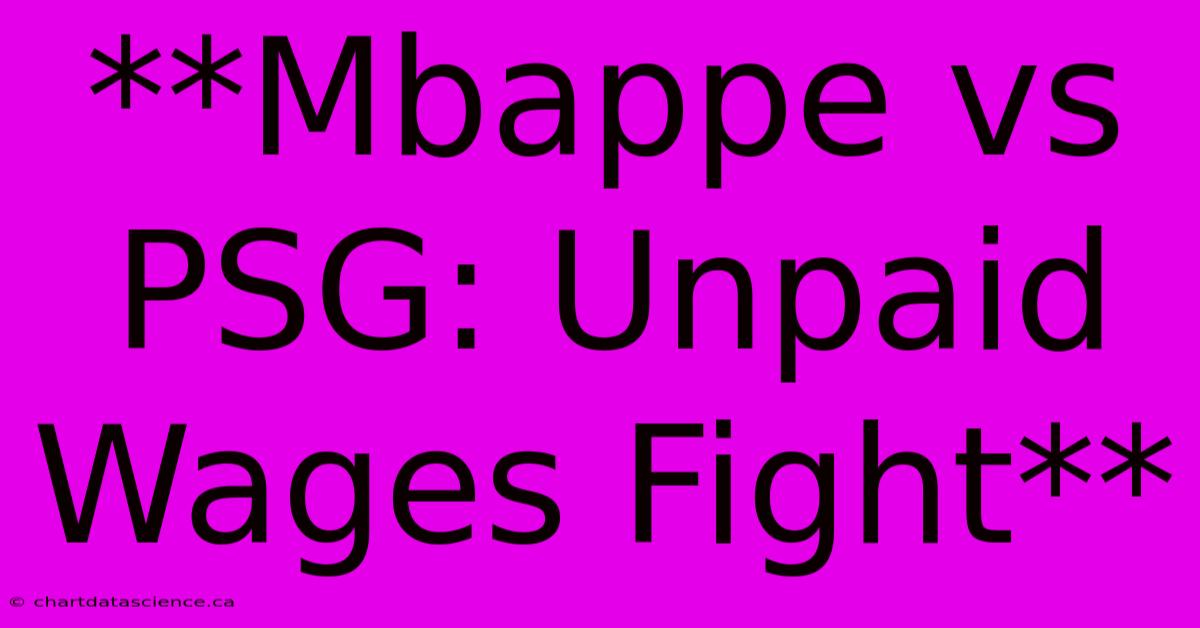 **Mbappe Vs PSG: Unpaid Wages Fight**