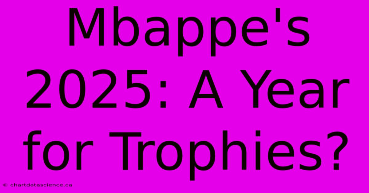 Mbappe's 2025: A Year For Trophies?