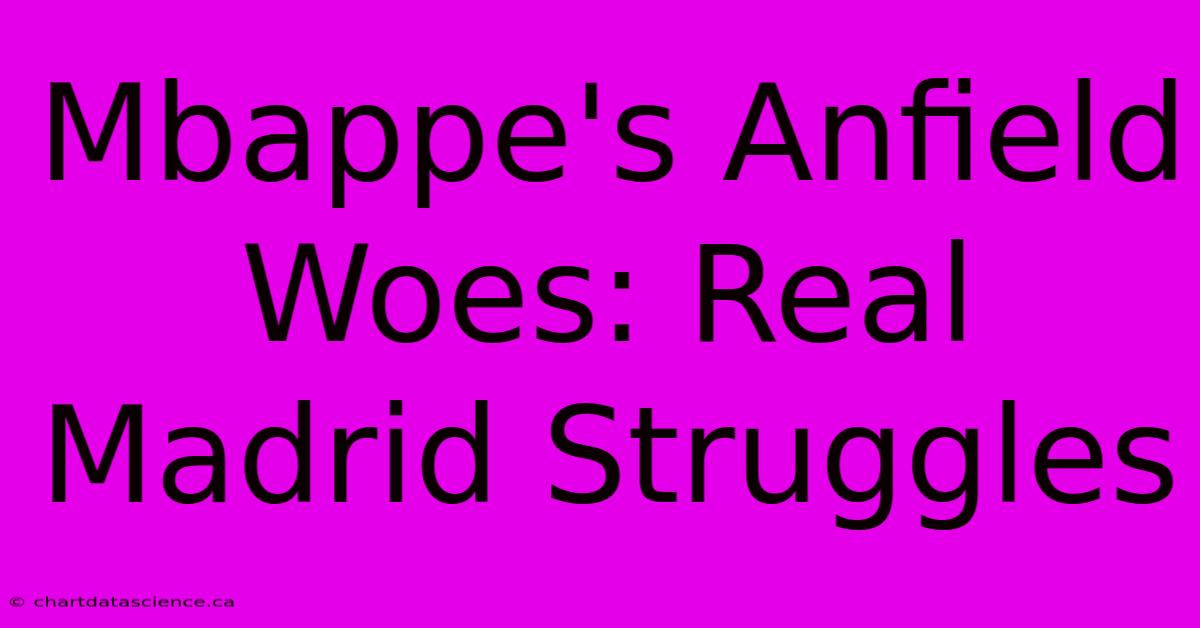 Mbappe's Anfield Woes: Real Madrid Struggles