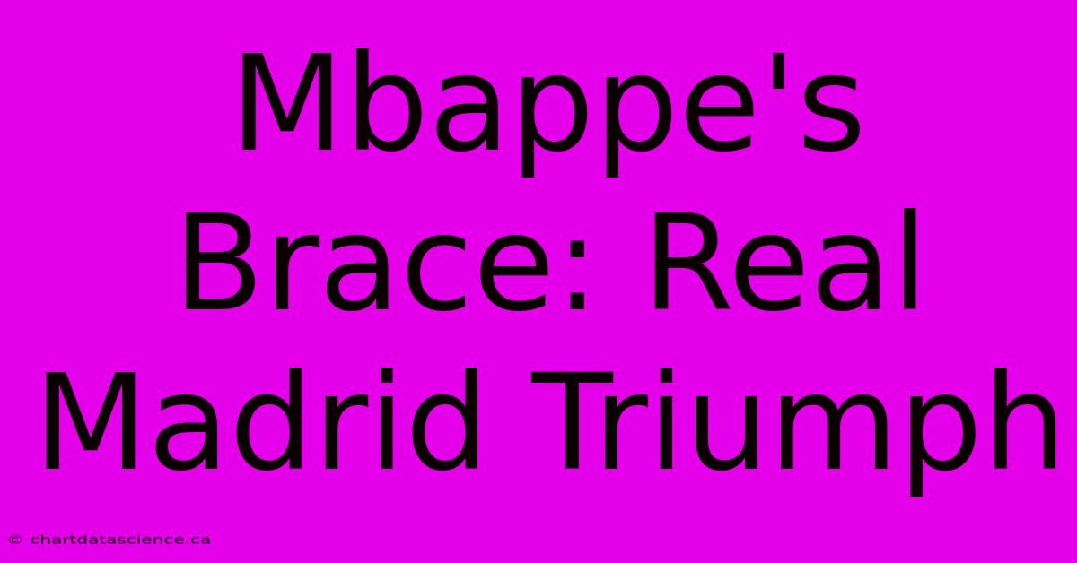 Mbappe's Brace: Real Madrid Triumph