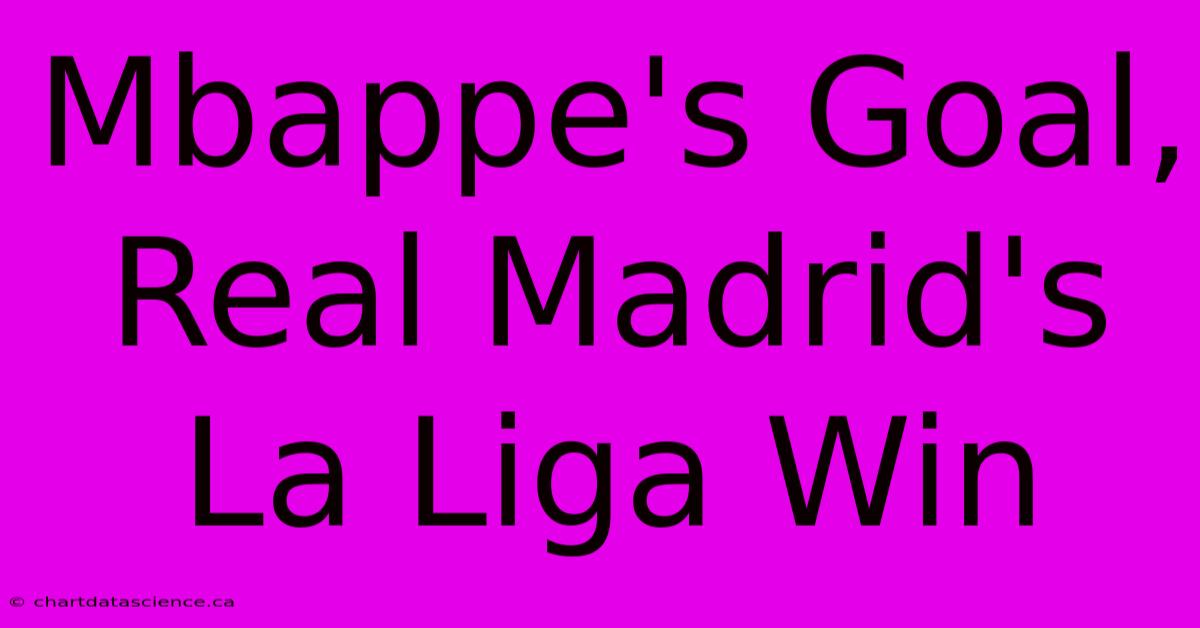 Mbappe's Goal, Real Madrid's La Liga Win