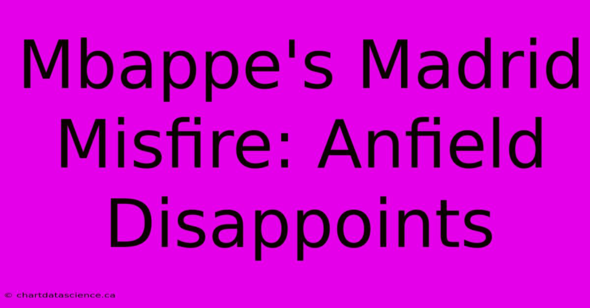 Mbappe's Madrid Misfire: Anfield Disappoints