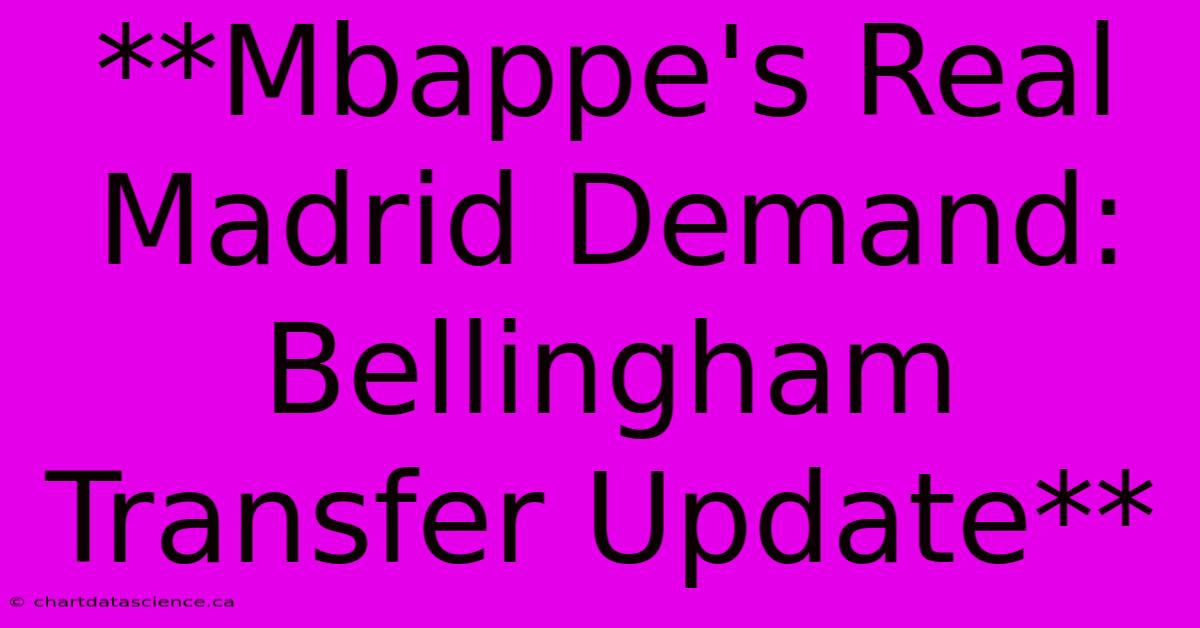 **Mbappe's Real Madrid Demand: Bellingham Transfer Update** 