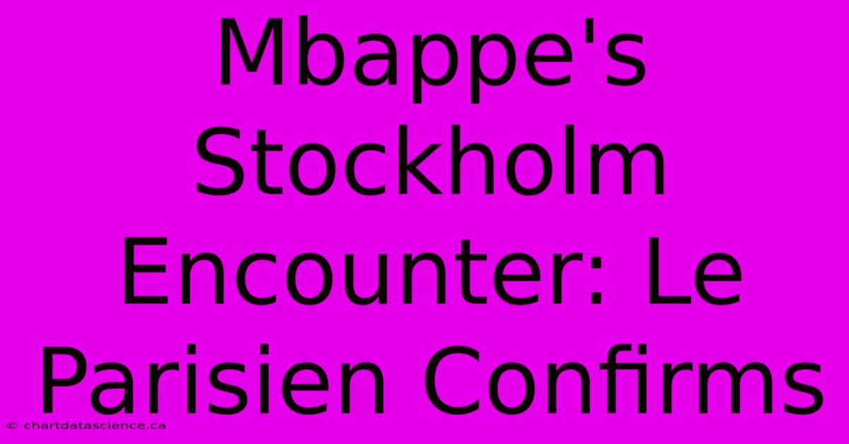 Mbappe's Stockholm Encounter: Le Parisien Confirms