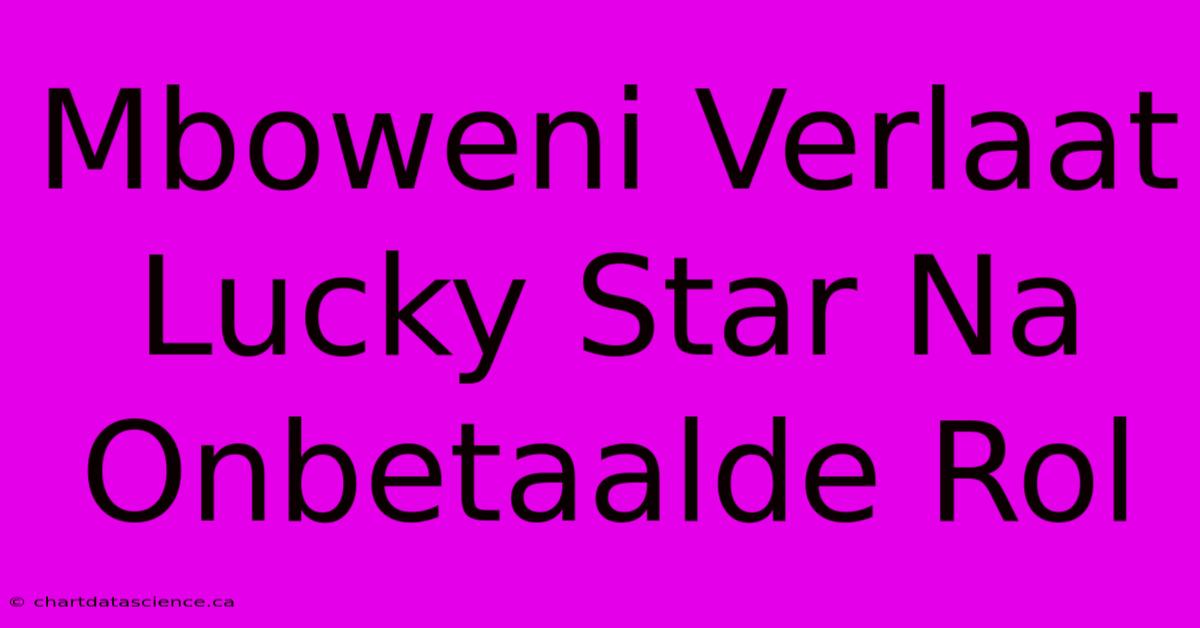 Mboweni Verlaat Lucky Star Na Onbetaalde Rol 