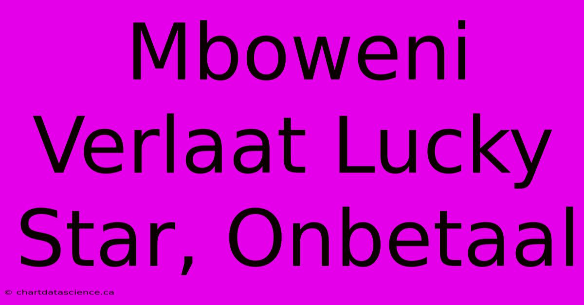 Mboweni Verlaat Lucky Star, Onbetaal