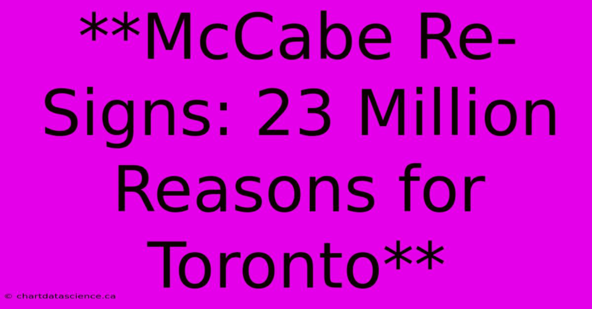 **McCabe Re-Signs: 23 Million Reasons For Toronto**