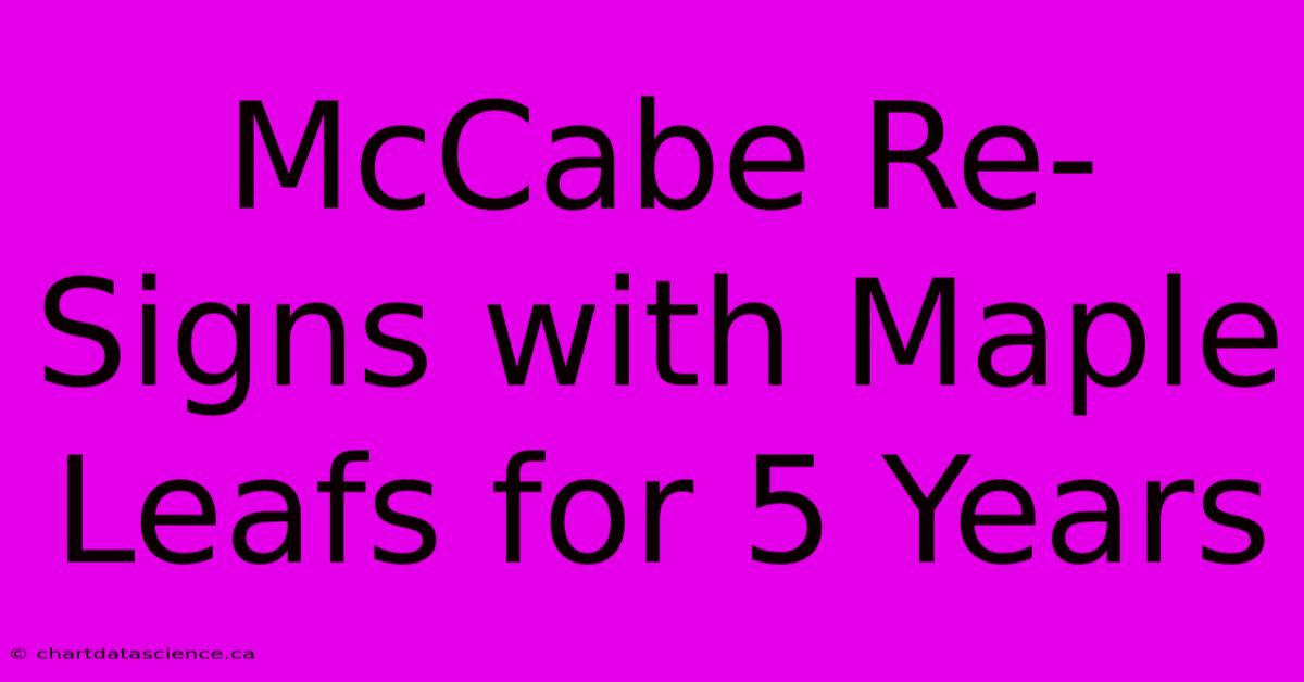 McCabe Re-Signs With Maple Leafs For 5 Years