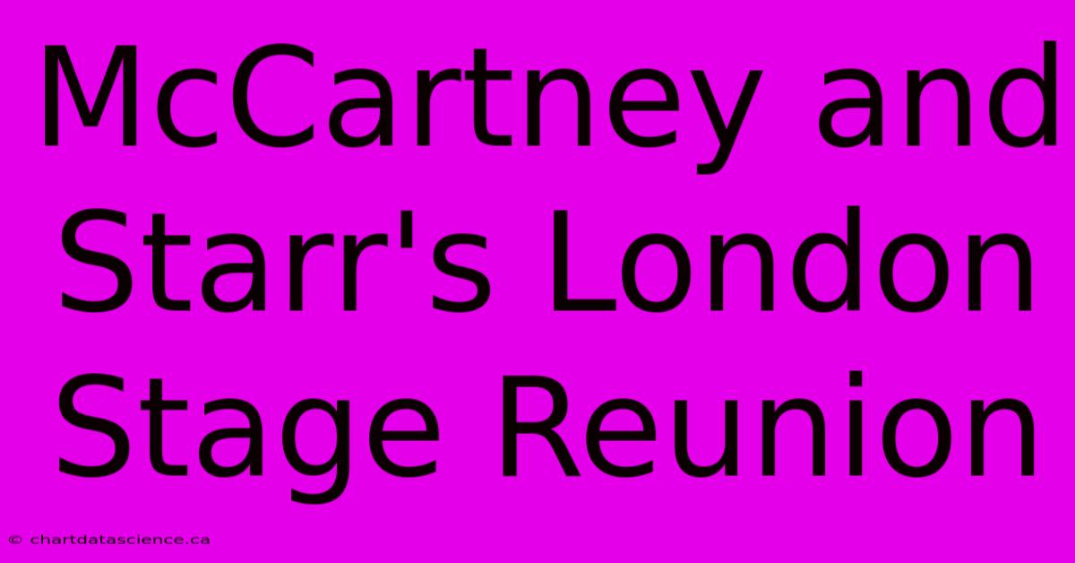 McCartney And Starr's London Stage Reunion