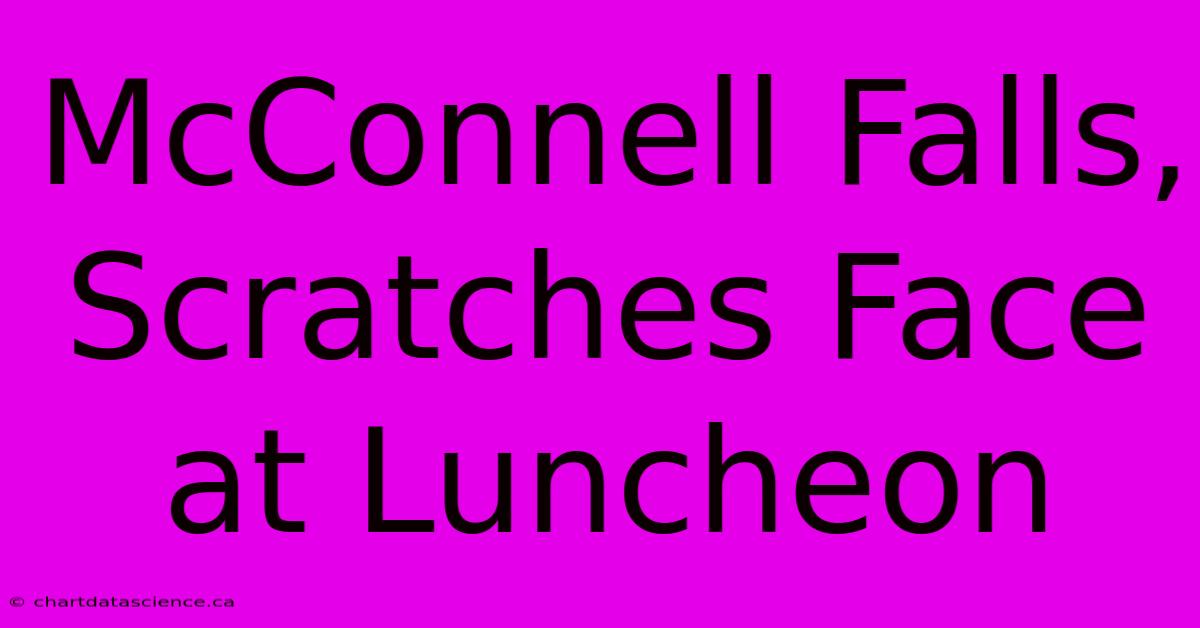 McConnell Falls, Scratches Face At Luncheon