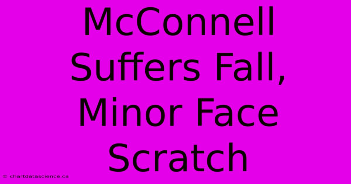 McConnell Suffers Fall, Minor Face Scratch