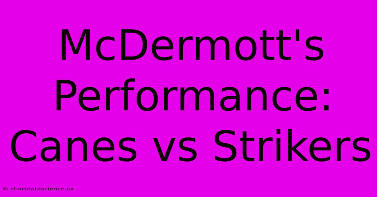 McDermott's Performance: Canes Vs Strikers