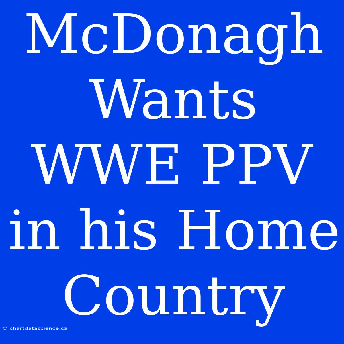 McDonagh Wants WWE PPV In His Home Country