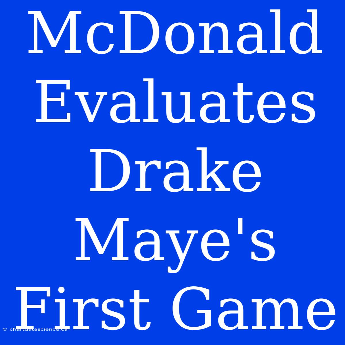 McDonald Evaluates Drake Maye's First Game