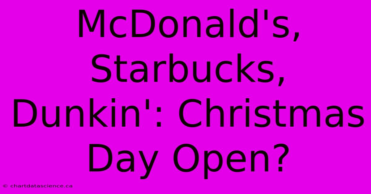 McDonald's, Starbucks, Dunkin': Christmas Day Open?