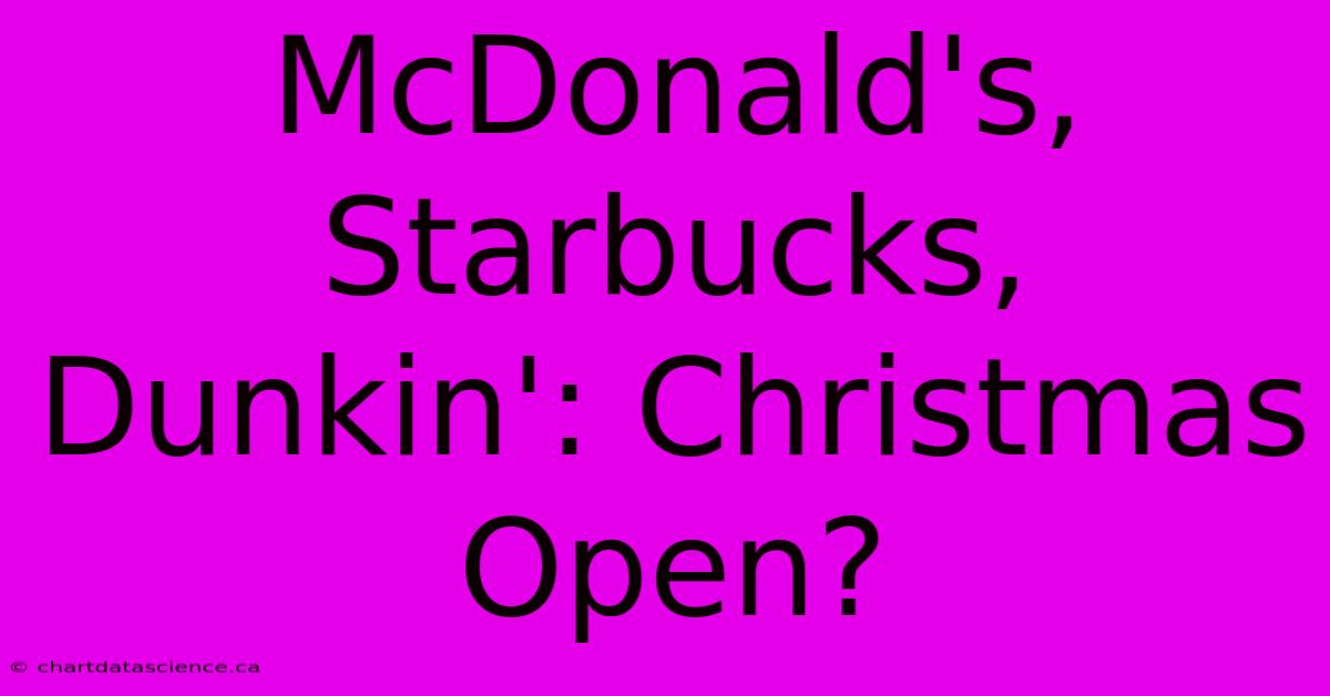 McDonald's, Starbucks, Dunkin': Christmas Open?