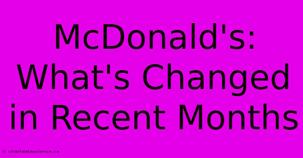 McDonald's: What's Changed In Recent Months 