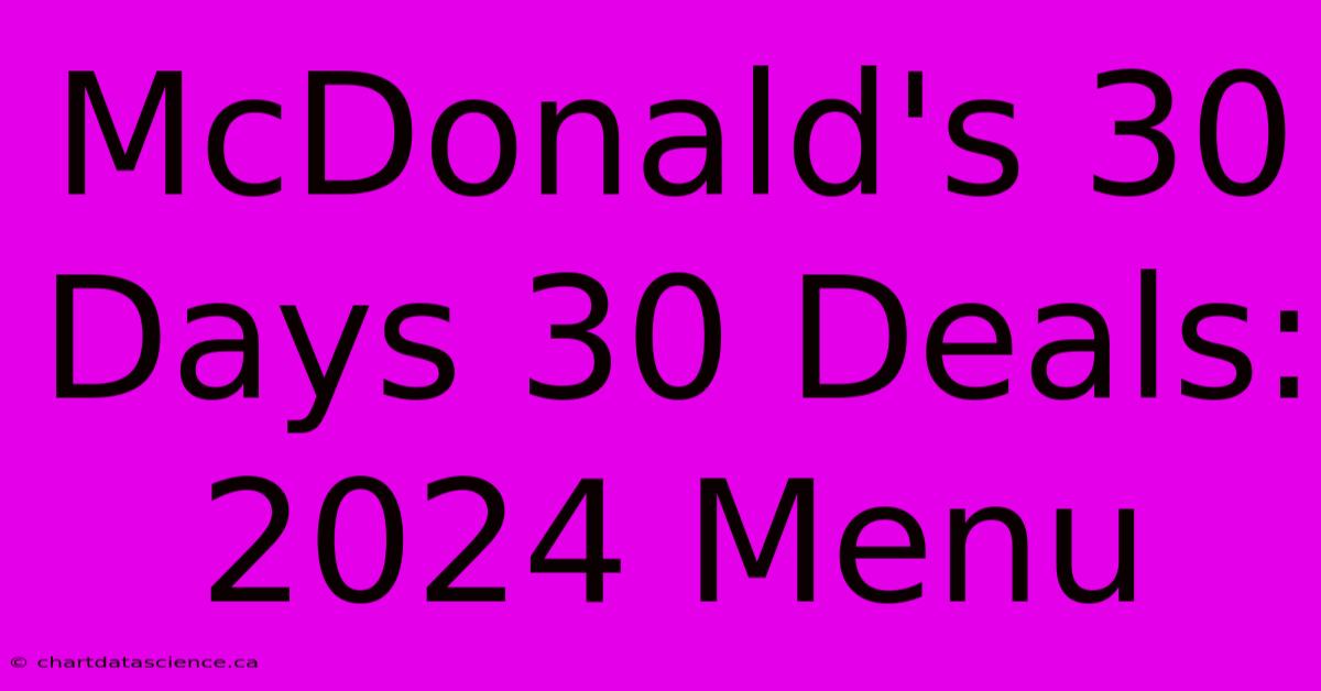 McDonald's 30 Days 30 Deals: 2024 Menu