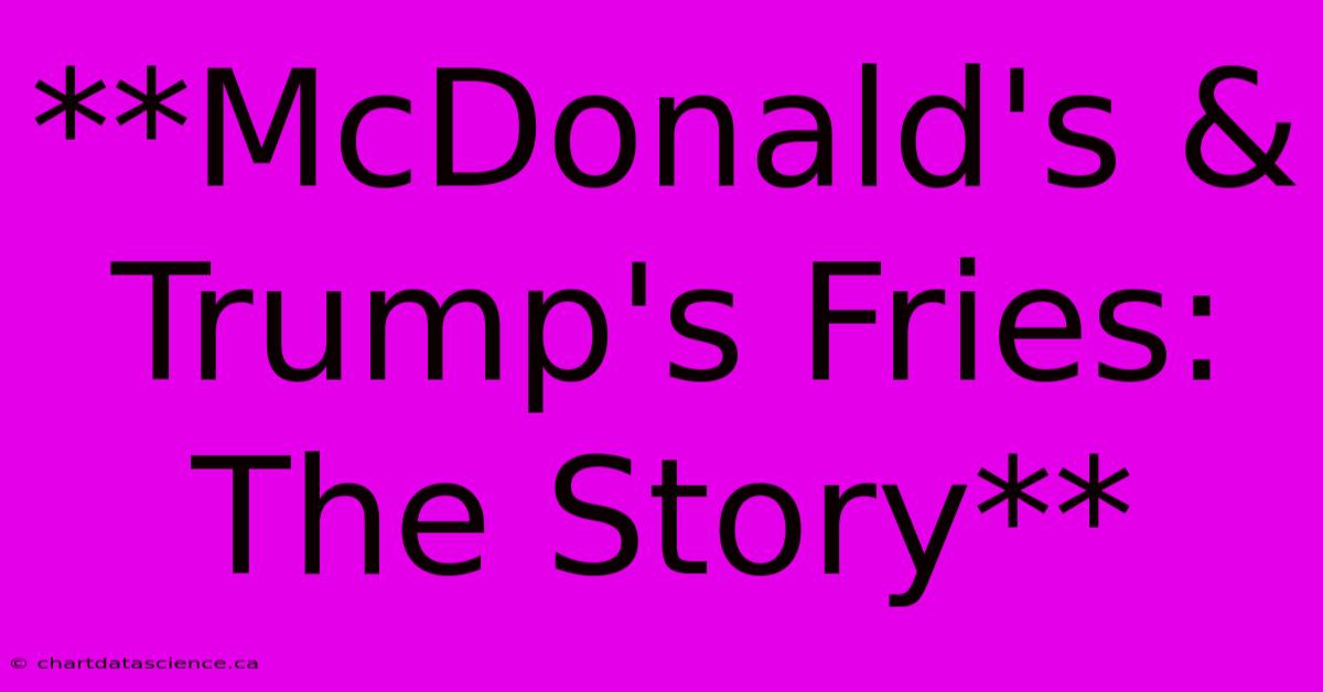 **McDonald's & Trump's Fries: The Story** 