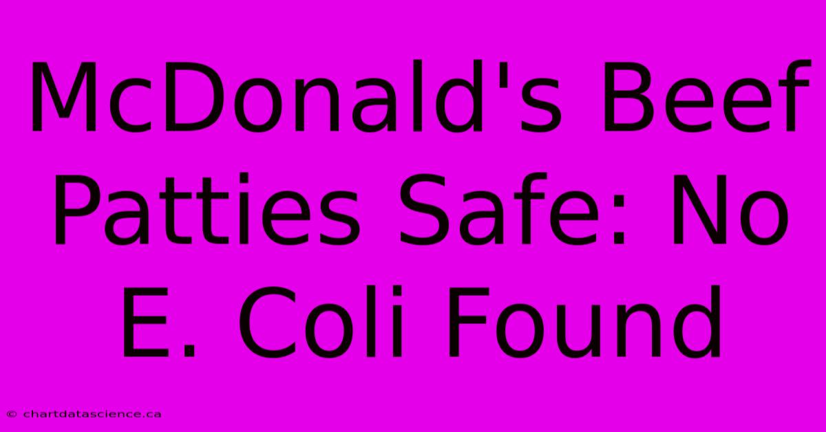 McDonald's Beef Patties Safe: No E. Coli Found