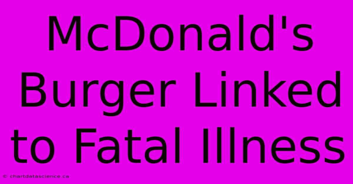 McDonald's Burger Linked To Fatal Illness