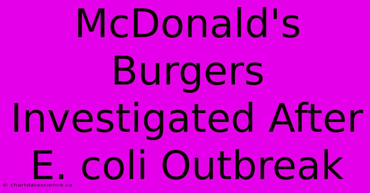 McDonald's Burgers Investigated After E. Coli Outbreak 