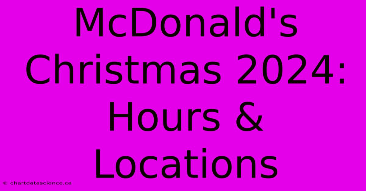 McDonald's Christmas 2024: Hours & Locations