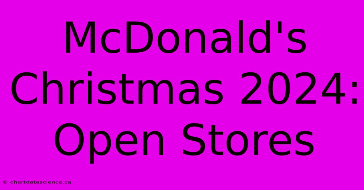 McDonald's Christmas 2024: Open Stores