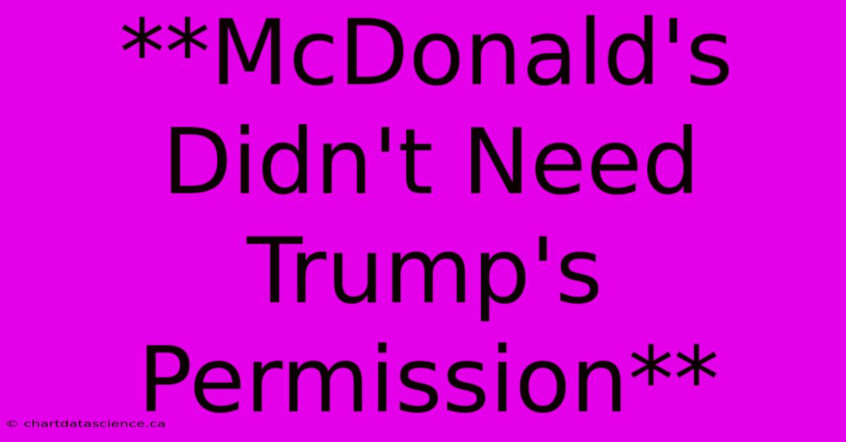 **McDonald's Didn't Need Trump's Permission**