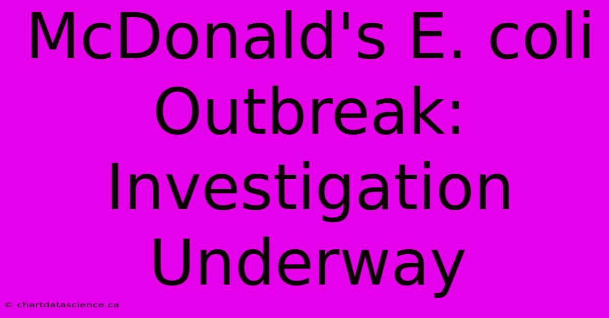 McDonald's E. Coli Outbreak: Investigation Underway