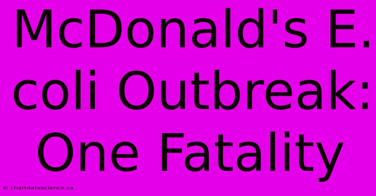 McDonald's E. Coli Outbreak: One Fatality